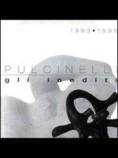 Pulcinelli 1993-1999. Gli inediti