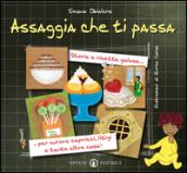 Assaggia che ti passa. Storie e ricette golose per curare capricci, litigi e tante altre cose!