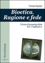 Bioetica. Ragione e fede di fronte all'antropologia debole di H. T. Engelhardt jr.