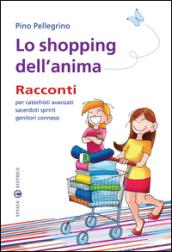 Lo shopping dell'anima. Racconti per catechisti avanzati sacerdoti sprint genitori connessi