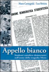 Appello bianco. Studenti cattolico-democratici nell'anno della tragedia Moro