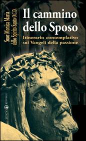 Cammino dello sposo. Itinerario contemplativo sui Vangeli della passione (Il)