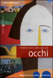 Vedere non solo con gli occhi. Diario di un vedente parkinsoniano