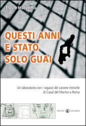 Questi anni e stato solo guai. Un laboratorio con i ragazzi del carcere minorile di Casal del Marmo a Roma