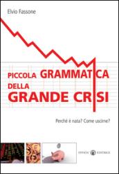 Piccola grammatica della grande crisi. Perché è nata? Come uscirne?