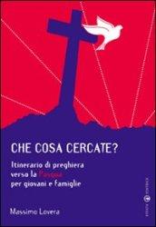 Che cosa cercate? Itinerario di preghiera verso la Pasqua per giovani e famiglie