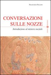 Conversazioni sulle nozze. Introduzione al mistero nuziale