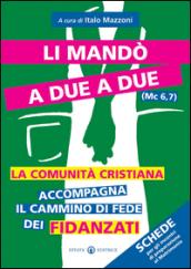 Li mandò a due a due (Mc 6,7). La comunità cristiana accompagna il cammino di fede dei fidanzati. Schede per gli incontri di preparazione al matrimonio