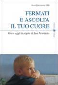 Fermati e ascolta il tuo cuore. Vivere oggi la Regola di san Benedetto