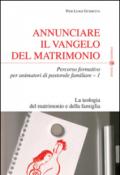 Annunciare il vangelo del matrimonio. Percorso formativo per animatori di pastorale familiare. 1: La teologia del matrimonio e della famiglia