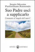 Suo padre uscì a supplicarlo. Commento al Vangelo dell'anno C