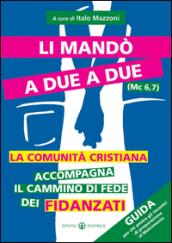 Li mandò a due a due (Mc 6, 7). La comunità cristiana accompagna il cammino di fede dei fidanzati. Guida per chi anima gli incontri di preparazione al matrimonio