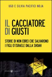 Il cacciatore di giusti. Storie di non ebrei che salvarono i figli d'Israele dalla Shoah