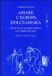 Amare l'Europa dolceamara. Poesie di un viandante tedesco con l'Italia nel cuore