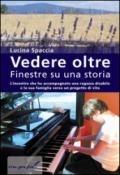 Vedere oltre. Finestre su una storia. L'incontro che ha accompagnato una ragazza disabile e la sua famiglia verso un progetto di vita