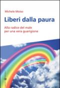 Liberi dalla paura. Alla radice del male per una vera guarigione