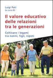 Il valore educativo delle relazioni tra le generazioni. Coltivare i legami tra nonni, figli, nipoti