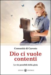 Dio ci vuole contenti. Le vie possibili della gioia