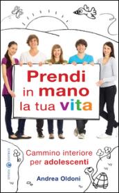 Prendi in mano la tua vita! Cammino interiore per adolescenti