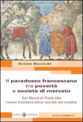 Il paradosso francescano tra povertà e società di mercato. Dai monti di pietà alle nuove frontiere etico-sociali del credito