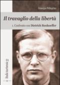 Il travaglio della libertà. 1: Confronto con Dietrich Bonhoeffer