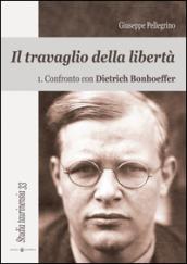 Il travaglio della libertà. 1: Confronto con Dietrich Bonhoeffer