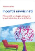 Incontri ravvicinati. Psicoanalisi: un viaggio attraverso le parti più intime si sé e dell'altro