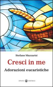 Cresci in me. Adorazioni eucaristiche