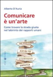 Comunicare è un'arte. Come trovare la strada giusta nel labirinto dei rapporti umani