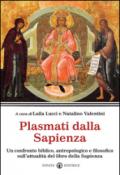 Plasmati dalla Sapienza. Un confronto biblico, antropologico e filosofico sull'attualità del libro della Sapienza