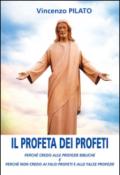 Il profeta dei profeti. Perché credo alle profezie bibliche e perché non credo ai falsi profeti e alle false profezie