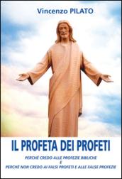 Il profeta dei profeti. Perché credo alle profezie bibliche e perché non credo ai falsi profeti e alle false profezie