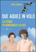 Due aquile in volo. La storia di Gianfranco e di Gigi