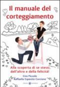 Il manuale del corteggiamento. Alla scoperta di se stessi, dell'altro e della felicità