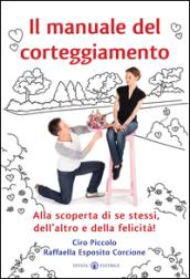 Il manuale del corteggiamento. Alla scoperta di se stessi, dell'altro e della felicità