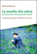 La sorella che salva. La funzione virtuosa del limite. Ri-volgersi alla parola, al desiderio, all'amore