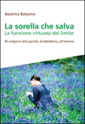 La sorella che salva. La funzione virtuosa del limite. Ri-volgersi alla parola, al desiderio, all'amore