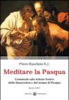 Meditare la Pasqua. Commento alle letture festive della Quaresima e del tempo di Pasqua. Anno A, B,C