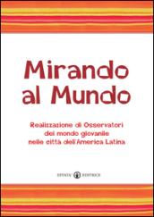 Mirando al mundo. Realizzazione di osservatori del mondo giovanile nelle città dell'America Latina. Con DVD