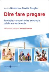 Dire fare pregare. Famiglia: comunità che annuncia, celebra e testimonia