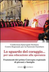 Lo sguardo del coraggio... per un'educazione alla speranza. Frammenti del primo Convegno regionale di giovani e famiglie