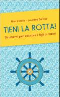 Tieni la rotta! Strumenti per educare i figli ai valori