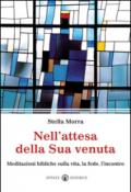 Nell'attesa della sua venuta. Meditazioni bibliche sulla vita, la fede, l'incontro