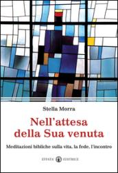 Nell'attesa della sua venuta. Meditazioni bibliche sulla vita, la fede, l'incontro