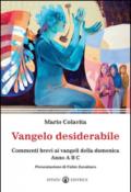 Vangelo desiderabile. Commenti brevi ai Vangeli della domenica. Anno A, B, C