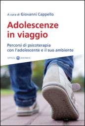 Adolescenze in viaggio. Percorsi di psicoterapia con l'adolescente e il suo ambiente