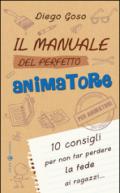 Il manuale del perfetto animatore. 10 consigli per non far perdere la fede ai ragazzi