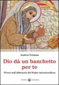 Dio dà un banchetto per me... Vivere nell'abbraccio del Padre misericordioso