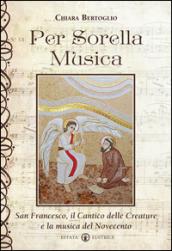 Per sorella musica. San Francesco, il Cantico delle creature e la musica del Novecento