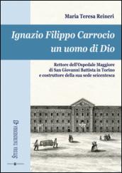 Ignazio Filippo Carrocio un uomo di Dio. Rettore dell'Ospedale Maggiore di San Giovanni Battista in Torino e costruttore della sua sede seicentesca